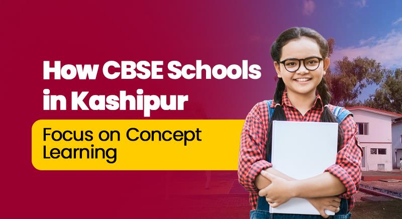 How CBSE Schools in Kashipur Focus on Concept Learning